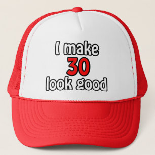 I make 30 look good trucker hat