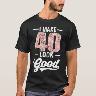 I Make 40 Look Good  40th Birthday Outfit Gif T-Shirt