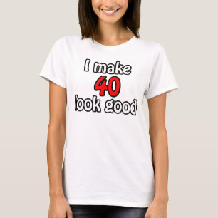 I make 40 look good T-Shirt