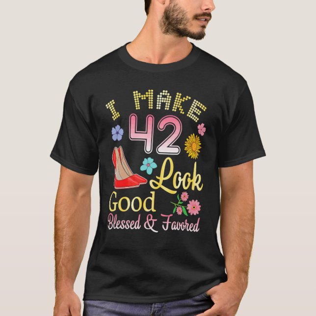 I Make 42 Years Old My Birthday Look Good Blessed  T-Shirt (Front)