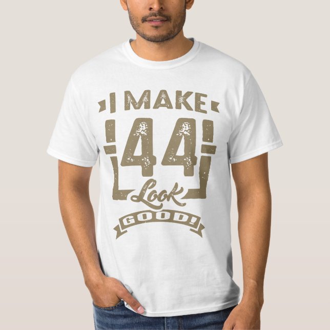I Make 44 Look Good! T-Shirt (Front)