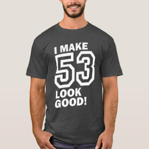 I Make 53 Look Good! T-Shirt