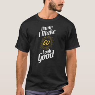 I Make 60 Look Good Birthday T-Shirt