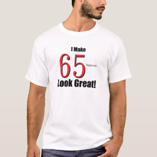 I Make 65 years old Look Great! T-Shirt