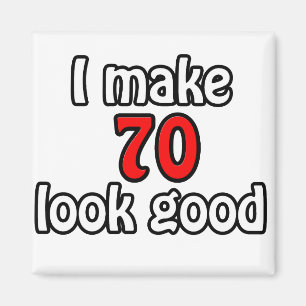 I make 70 look good magnet