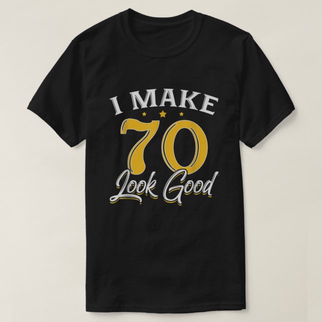 I Make 70 Look Good TShirt 70th Yrs Old Birthday G (Design Front)