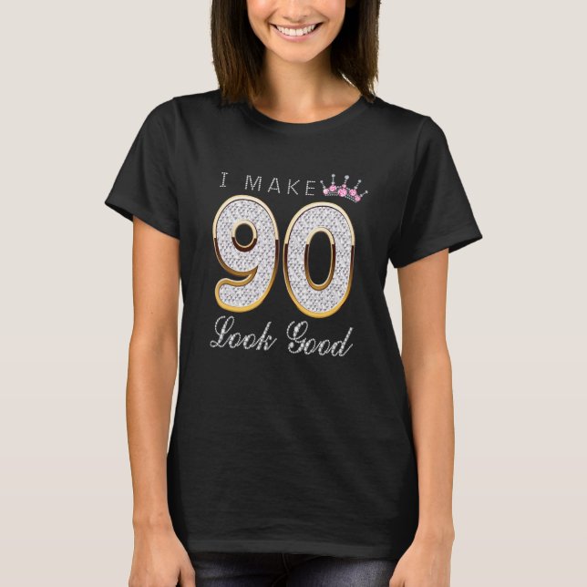 I Make 90 Look Good 90th Birthday Girls Womens T-Shirt (Front)