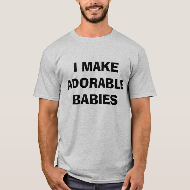 I Make Adorable Babies shirt (Front)
