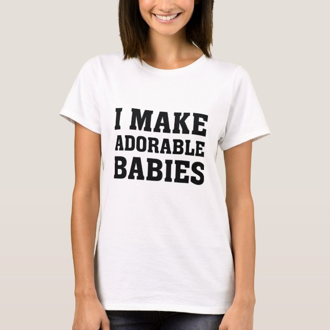 I Make Adorable Babies T-Shirt (Front)