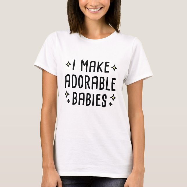 I Make Adorable Babies T-Shirt (Front)