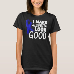 I Make Alopecia Look Good Funny Alopecia Warrior T-Shirt