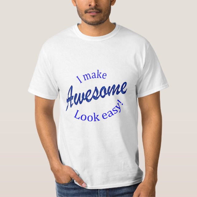 I Make Awsome Look Easy T-Shirt (Front)
