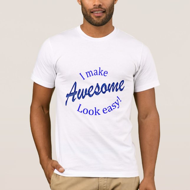 I Make Awsome Look Easy T-Shirt (Front)