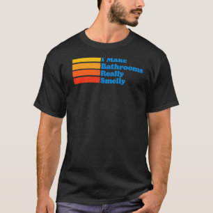 I Make Bathrooms Really Smelly Poop Joke Fathers T-Shirt