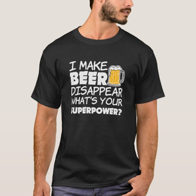 I Make Beer Disappear Funny T-Shirt (Front)