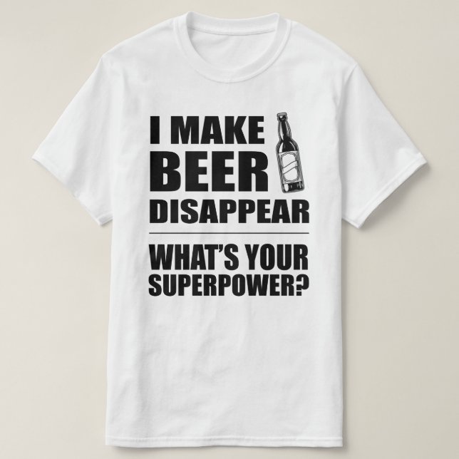 I Make Beer Disappear Funny T-Shirt (Design Front)