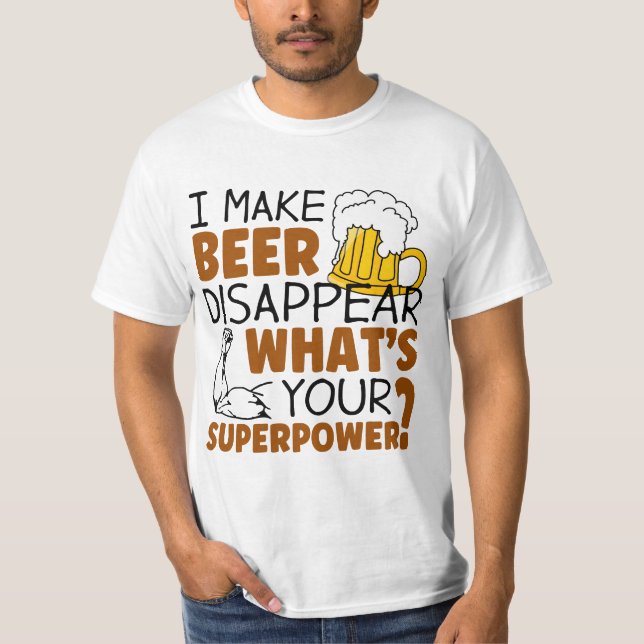 I make beer disappear T-Shirt (Front)