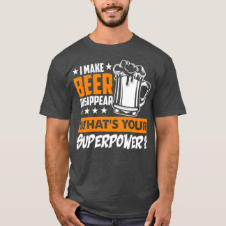 I Make Beer Disappear Whats Your Superpower Beer L T-Shirt