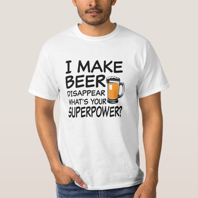 I make beer disappear what's your superpower funny T-Shirt (Front)