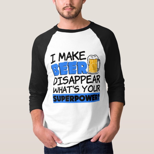 I Make Beer Disappear what's your superpower funny T-Shirt (Front)