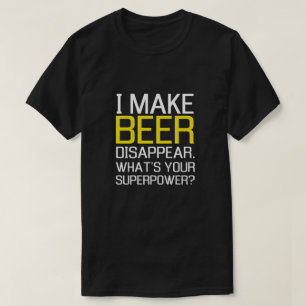I make beer disappear. What's your superpower? T-Shirt