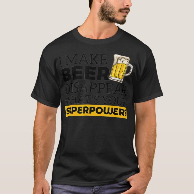 I Make Beer Disappear Whats Your Superpower T-Shirt (Front)