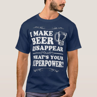 I Make Beer DisappearI Make Beer Disappear T T-Shirt