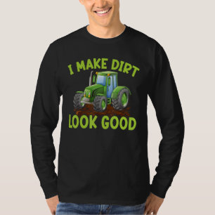 I Make Dirt Look Good Funny Farmer Farm Tractor Dr T-Shirt
