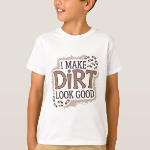 I make dirt look good T-Shirt