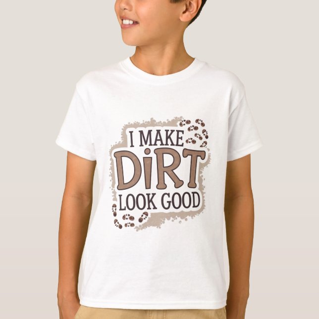I make dirt look good T-Shirt (Front)