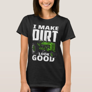 I Make Dirt Look Good - Tractor Driver  T-Shirt