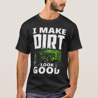 I Make Dirt Look Good - Tractor Driver 