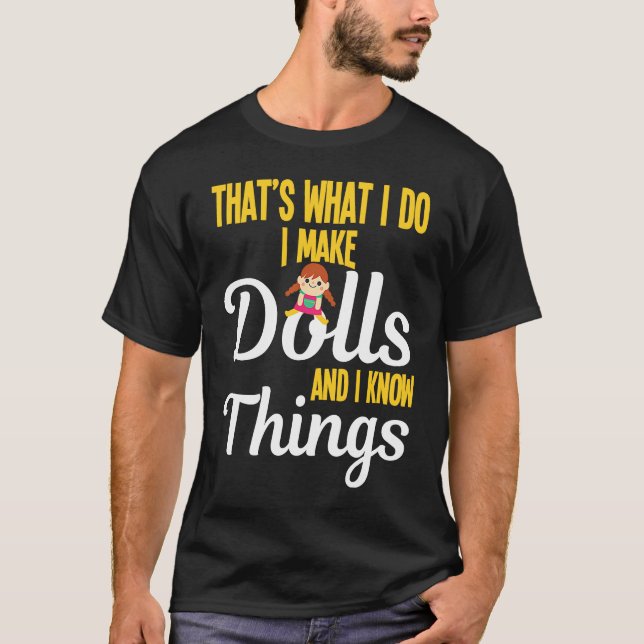 I Make Dolls And I Know Things Doll Collectors T-Shirt (Front)