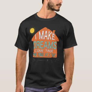 I make dreams come true one house at a time T-Shirt