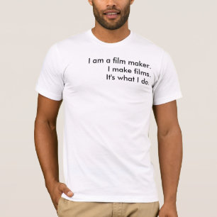 I make films., I am a film maker., It's what I do. T-Shirt