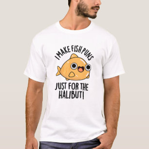 I Make Fish Puns Just For The Halibut Funny Pun T-Shirt