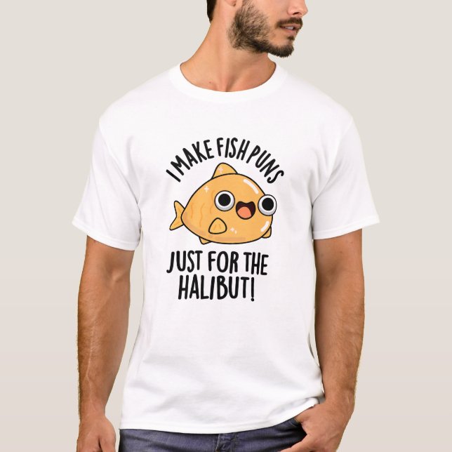 I Make Fish Puns Just For The Halibut Funny Pun  T-Shirt (Front)