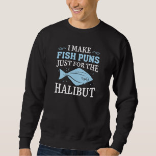 I Make Fish Puns Just For The Halibut Sweatshirt