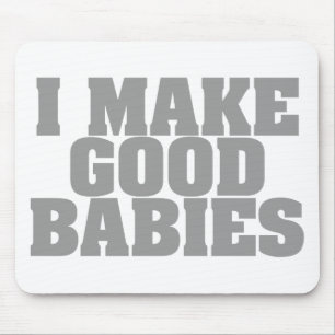 I Make Good Babies Mouse Pad