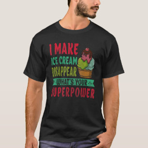 I Make Ice Cream Disappear What's Your For Frozen T-Shirt
