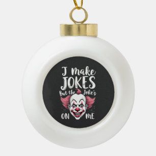 I Make Jokes But the Joke's on Me Clown Comedian Ceramic Ball Christmas Ornament