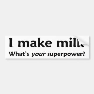 I make milk.  What's YOUR superpower? Bumper Sticker