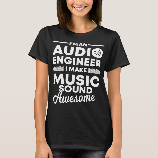 I Make Music Sound Awesome Funny Audio Engineer Gi T-Shirt (Front)