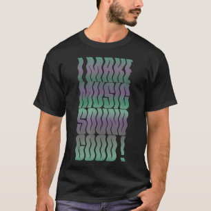 I Make Music Sound Good Audio Engineer T-Shirt
