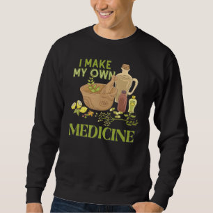 I Make My Own Herbal Medicine Herbalist Sweatshirt