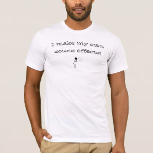 I make my own sound effects! T-Shirt
