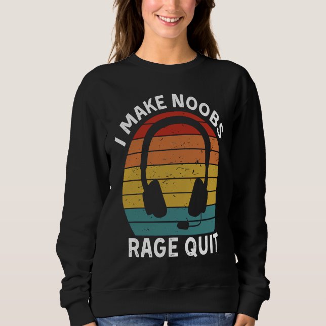 I Make Noobs Rage Quit  Gamer Saying Fun Gaming Sweatshirt (Front)