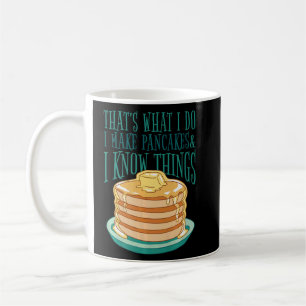 I Make Pancakes And I Know Things Pancakes Foodie Coffee Mug