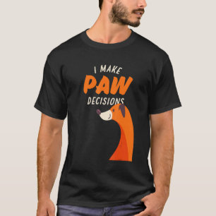 I Make Paw Decisions Dog 4 T-Shirt