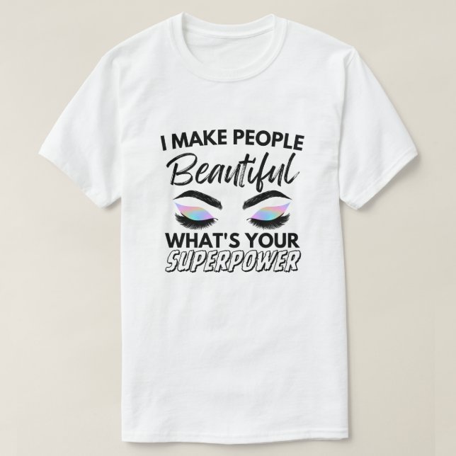 I Make People Beautiful What's Your Superpower T-Shirt (Design Front)